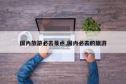 国内旅游必去景点,国内必去的旅游