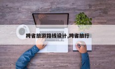 跨省旅游路线设计,跨省旅行
